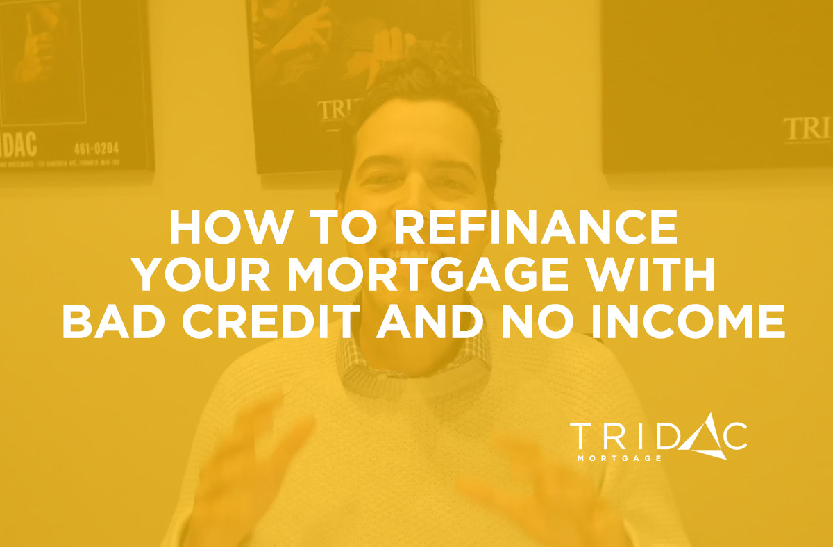 Refinance Your Mortgage With Bad Credit And No Income - Tridac Mortgage