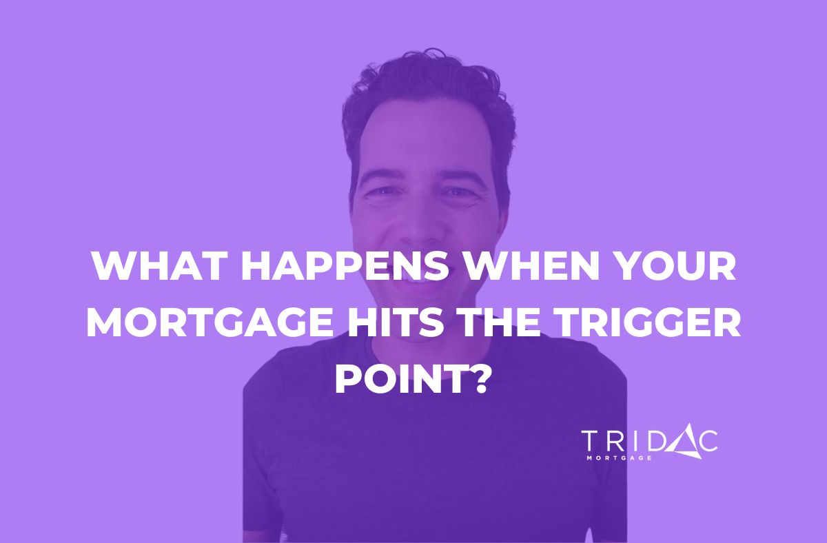 What happens when your mortgage hits the trigger point? Tridac Mortgage